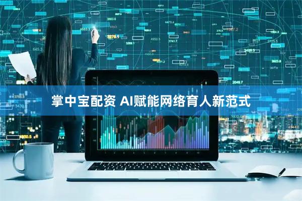掌中宝配资 AI赋能网络育人新范式